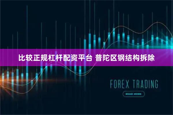 比较正规杠杆配资平台 普陀区钢结构拆除